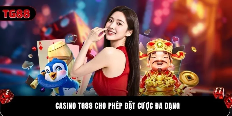 Casino Tg88 cho phép đặt cược đa dạng