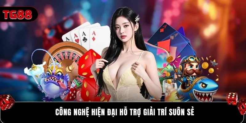 Công nghệ hiện đại hỗ trợ giải trí suôn sẻ