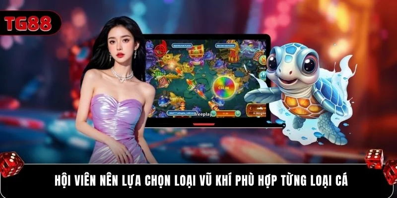 Hội viên nên lựa chọn loại vũ khí phù hợp từng loại cá