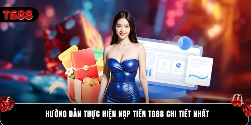 Hướng dẫn thực hiện nạp tiền Tg88 chi tiết nhất