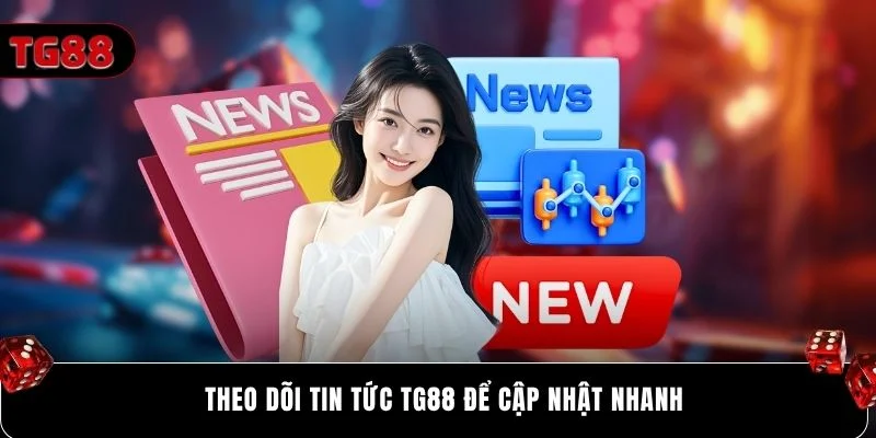 Theo dõi tin tức Tg88 để cập nhật nhanh