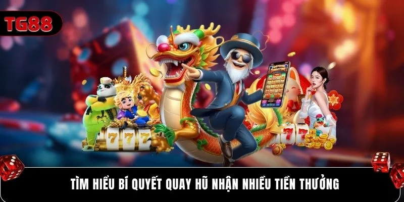 Tìm hiểu bí quyết quay hũ nhận nhiều tiền thưởng