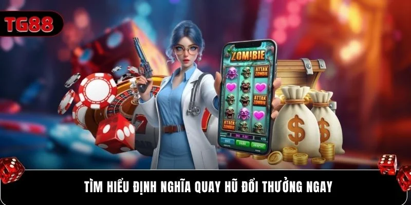 Tìm hiểu định nghĩa quay hũ đổi thưởng ngay